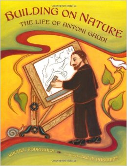 Building on Nature: The Life of Antoni Gaudi by Rachel Victoria Rodriguez