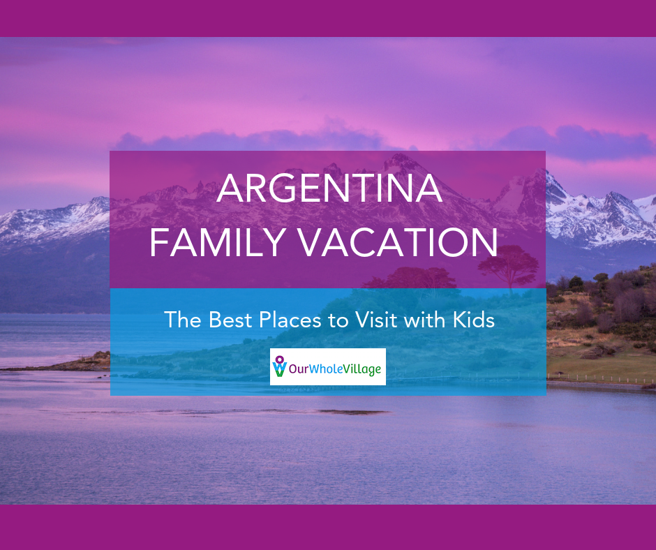 argentina-family-vacation-the-best-places-to-visit-with-kids-our