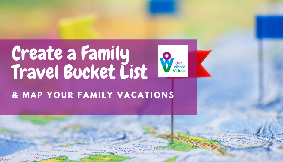 How to Create a Family Travel Bucket List & Map Your Family Vacations