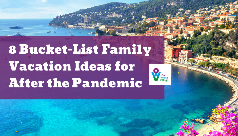 8 BucketList Family Vacation Ideas for After the Pandemic • Our Whole